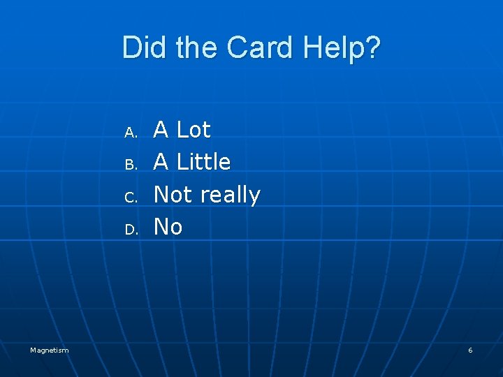 Did the Card Help? A. B. C. D. Magnetism A Lot A Little Not