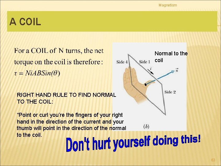 Magnetism A COIL Normal to the coil RIGHT HAND RULE TO FIND NORMAL TO