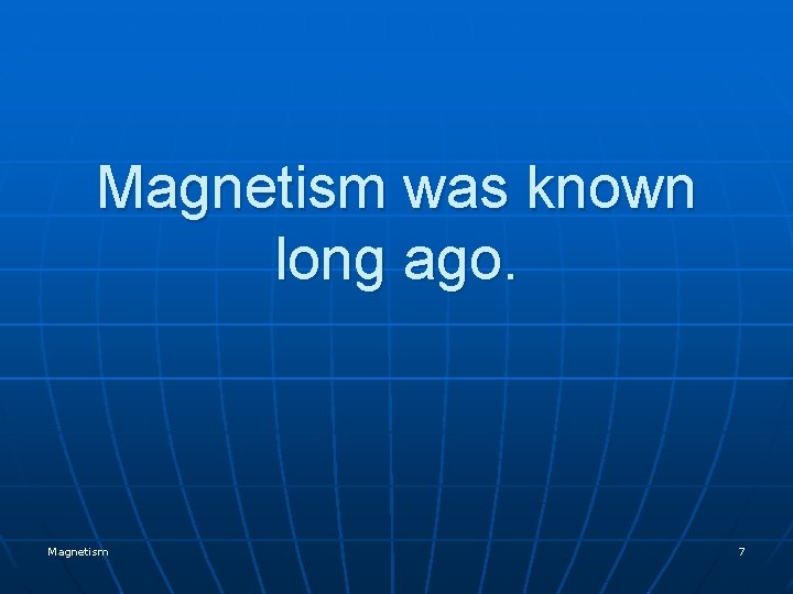 Magnetism was known long ago. Magnetism 7 