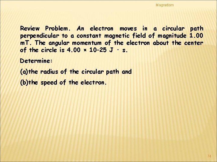 Magnetism Review Problem. An electron moves in a circular path perpendicular to a constant