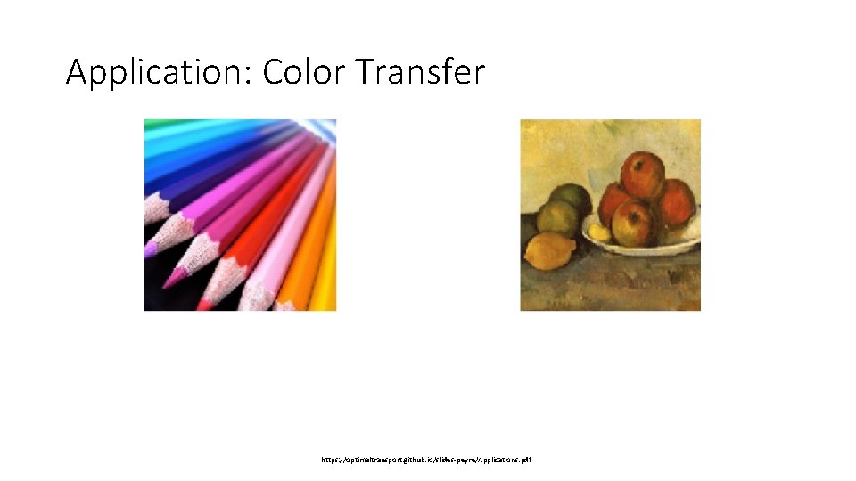 Application: Color Transfer https: //optimaltransport. github. io/slides-peyre/Applications. pdf Application: Color Transfer https: //optimaltransport. github. io/slides-peyre/Applications. pdf