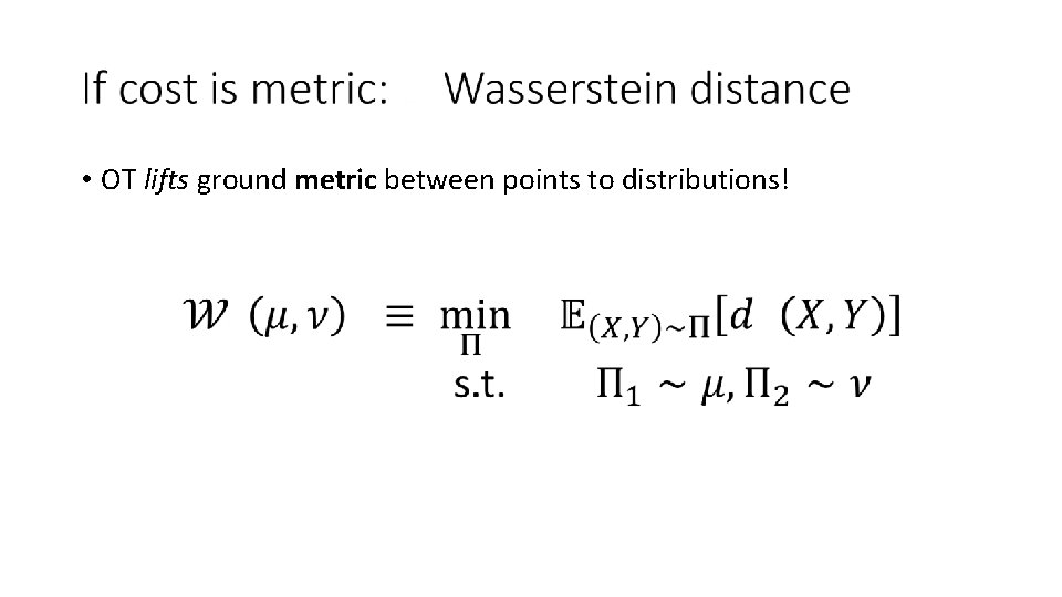 • OT lifts ground metric between points to distributions! • OT lifts ground metric between points to distributions!