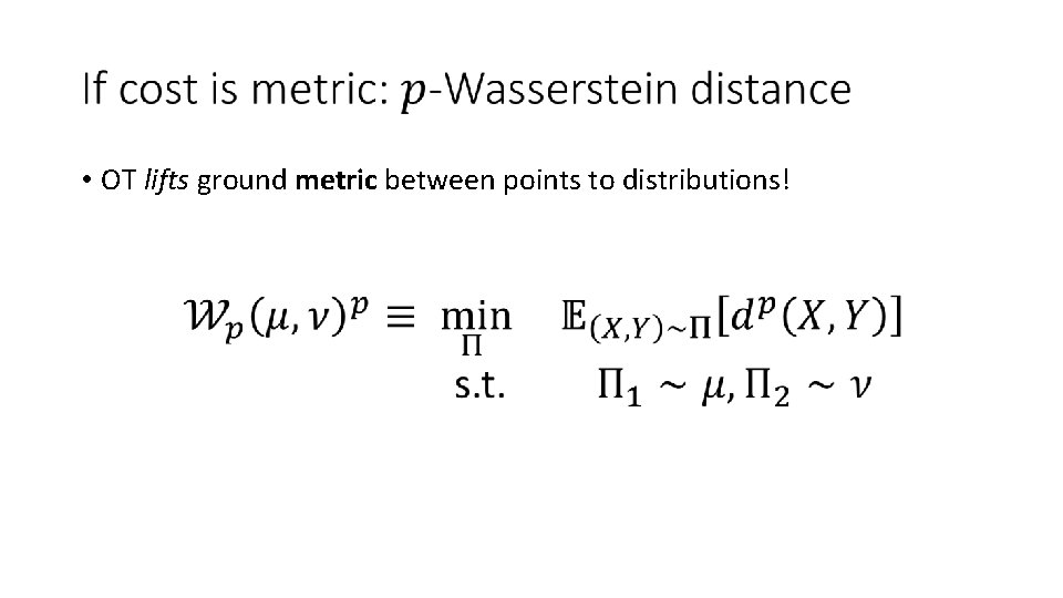 • OT lifts ground metric between points to distributions! • OT lifts ground metric between points to distributions!