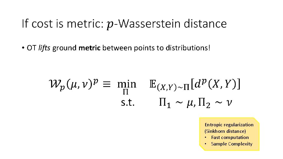 • OT lifts ground metric between points to distributions! Entropic regularization (Sinkhorn distance) • OT lifts ground metric between points to distributions! Entropic regularization (Sinkhorn distance)