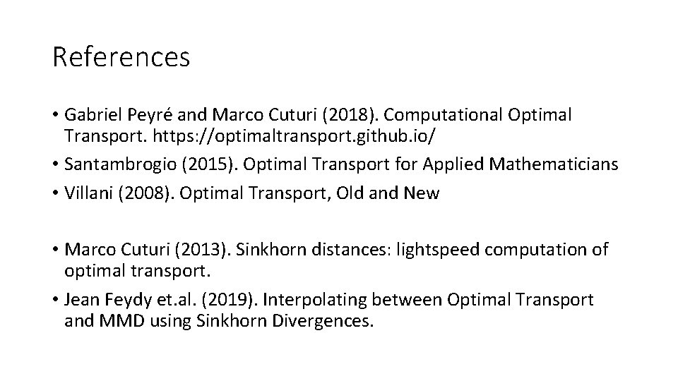 References • Gabriel Peyré and Marco Cuturi (2018). Computational Optimal Transport. https: //optimaltransport. github. References • Gabriel Peyré and Marco Cuturi (2018). Computational Optimal Transport. https: //optimaltransport. github.