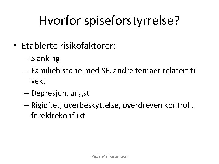 Hvorfor spiseforstyrrelse? • Etablerte risikofaktorer: – Slanking – Familiehistorie med SF, andre temaer relatert