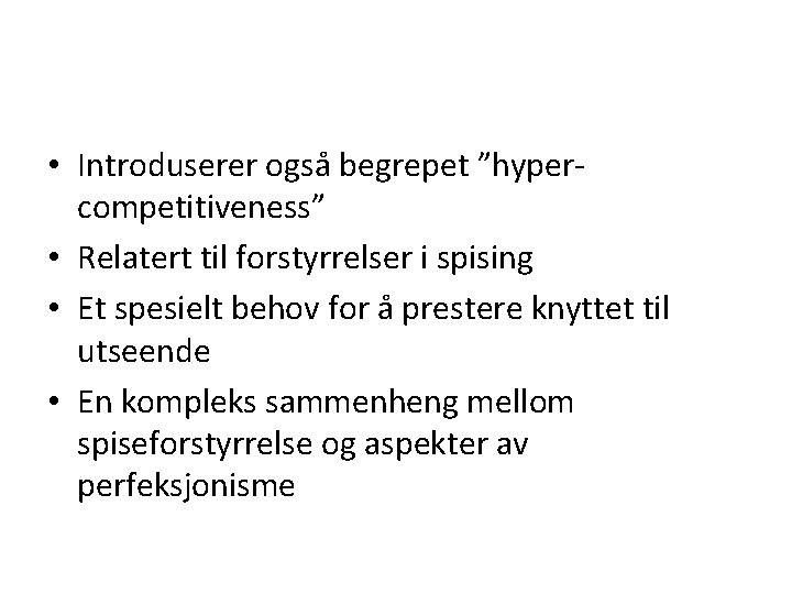  • Introduserer også begrepet ”hypercompetitiveness” • Relatert til forstyrrelser i spising • Et
