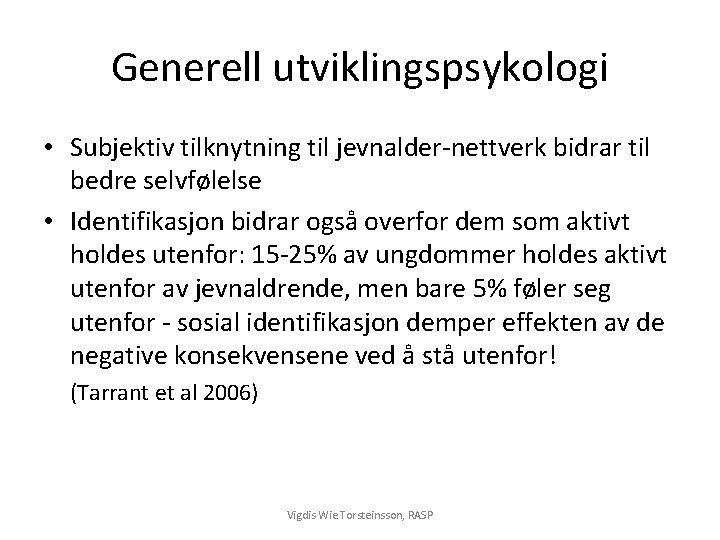 Generell utviklingspsykologi • Subjektiv tilknytning til jevnalder-nettverk bidrar til bedre selvfølelse • Identifikasjon bidrar