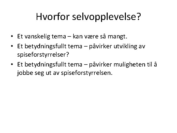 Hvorfor selvopplevelse? • Et vanskelig tema – kan være så mangt. • Et betydningsfullt