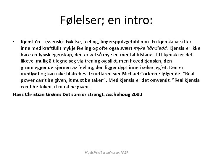 Følelser; en intro: Kjensla’n – (svensk): Følelse, feeling, fingersppitzgefühl mm. En kjenslafyr sitter inne