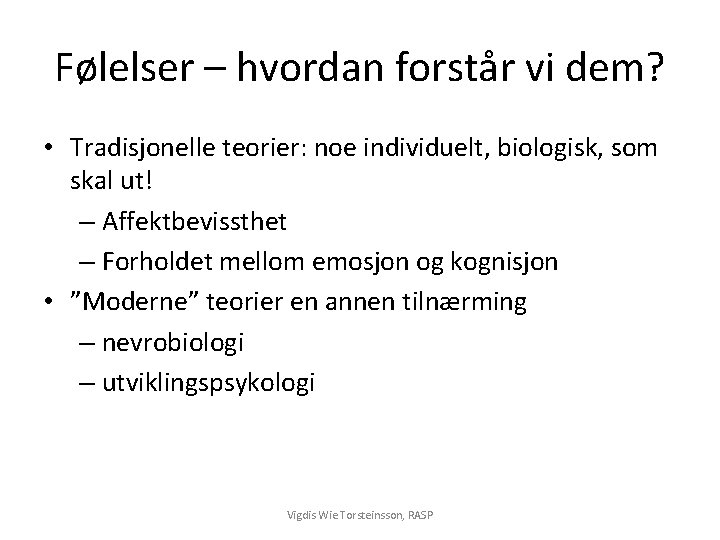 Følelser – hvordan forstår vi dem? • Tradisjonelle teorier: noe individuelt, biologisk, som skal