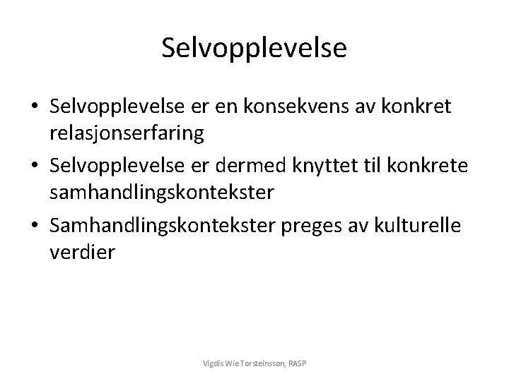 Selvopplevelse • Selvopplevelse er en konsekvens av konkret relasjonserfaring • Selvopplevelse er dermed knyttet