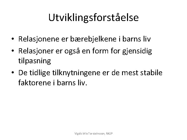 Utviklingsforståelse • Relasjonene er bærebjelkene i barns liv • Relasjoner er også en form
