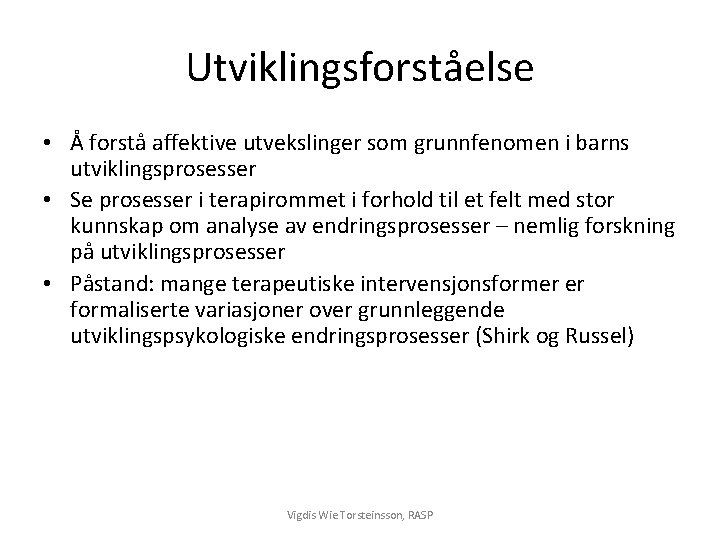 Utviklingsforståelse • Å forstå affektive utvekslinger som grunnfenomen i barns utviklingsprosesser • Se prosesser