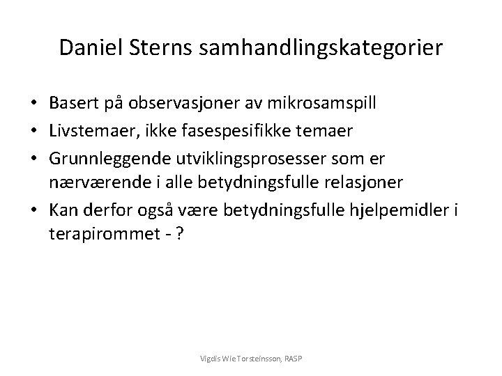 Daniel Sterns samhandlingskategorier • Basert på observasjoner av mikrosamspill • Livstemaer, ikke fasespesifikke temaer