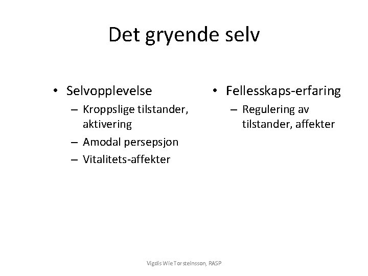Det gryende selv • Selvopplevelse • Fellesskaps-erfaring – Kroppslige tilstander, aktivering – Amodal persepsjon