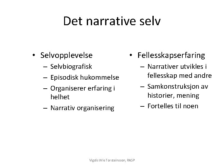Det narrative selv • Selvopplevelse • Fellesskapserfaring – Selvbiografisk – Episodisk hukommelse – Organiserer