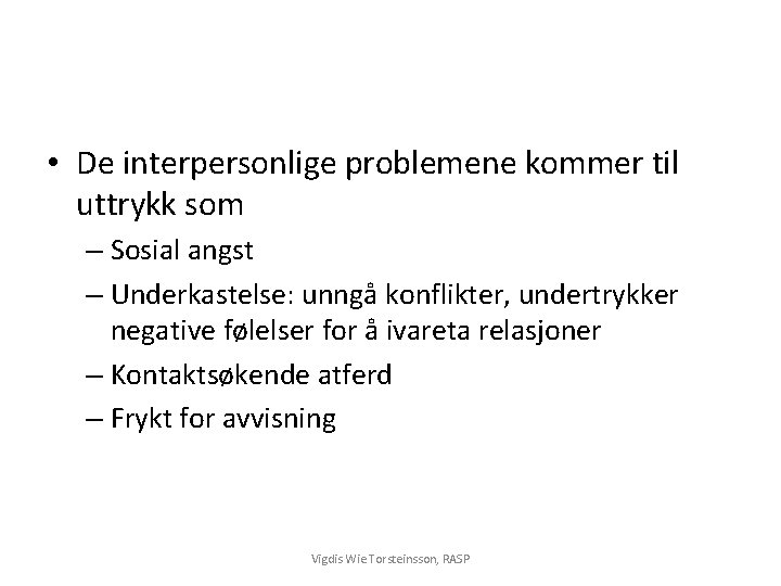  • De interpersonlige problemene kommer til uttrykk som – Sosial angst – Underkastelse: