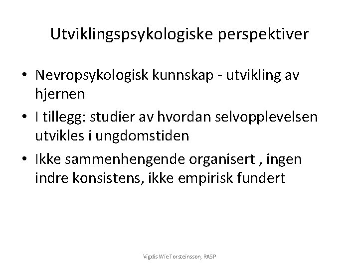 Utviklingspsykologiske perspektiver • Nevropsykologisk kunnskap - utvikling av hjernen • I tillegg: studier av