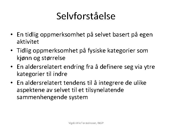 Selvforståelse • En tidlig oppmerksomhet på selvet basert på egen aktivitet • Tidlig oppmerksomhet