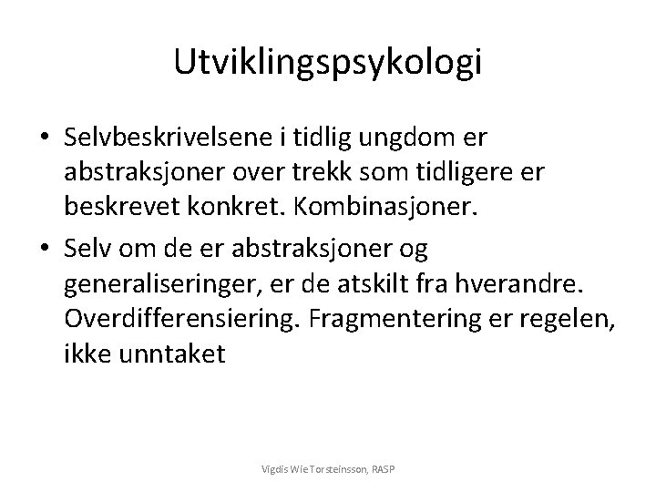 Utviklingspsykologi • Selvbeskrivelsene i tidlig ungdom er abstraksjoner over trekk som tidligere er beskrevet