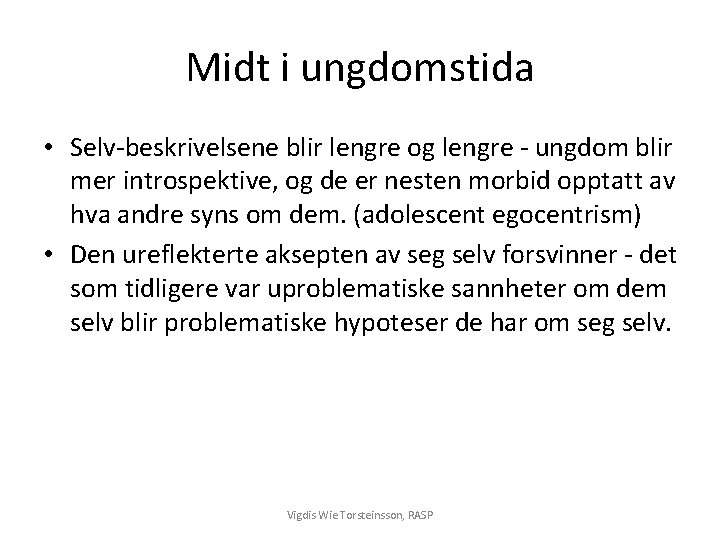 Midt i ungdomstida • Selv-beskrivelsene blir lengre og lengre - ungdom blir mer introspektive,