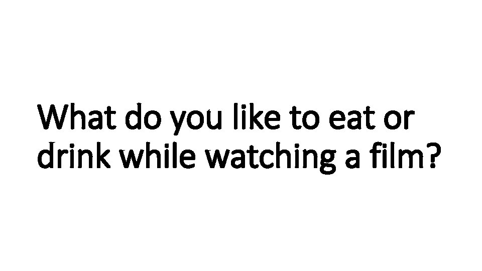 What do you like to eat or drink while watching a film? 