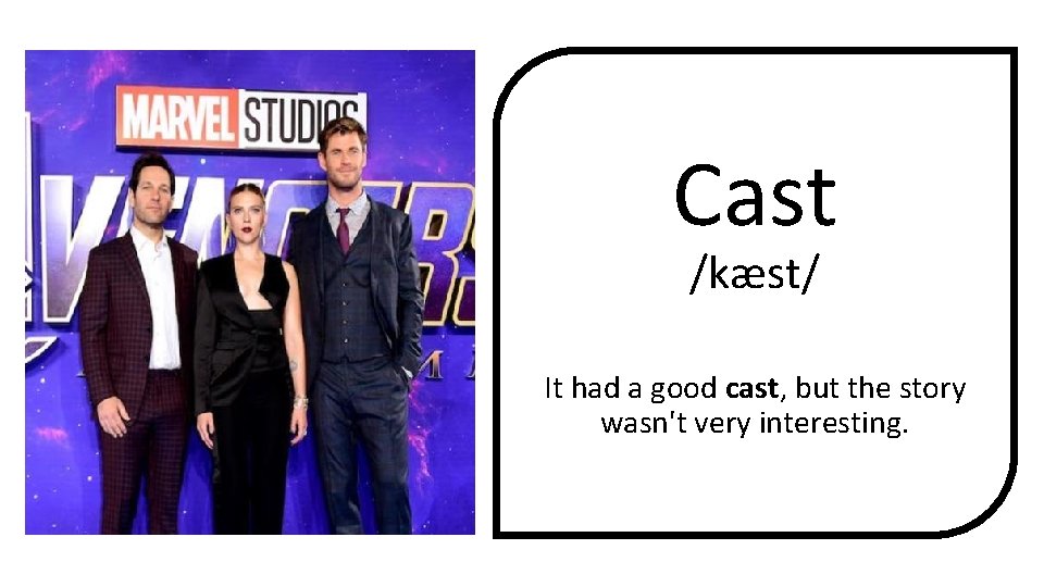 Cast /kæst/ It had a good cast, but the story wasn't very interesting. 