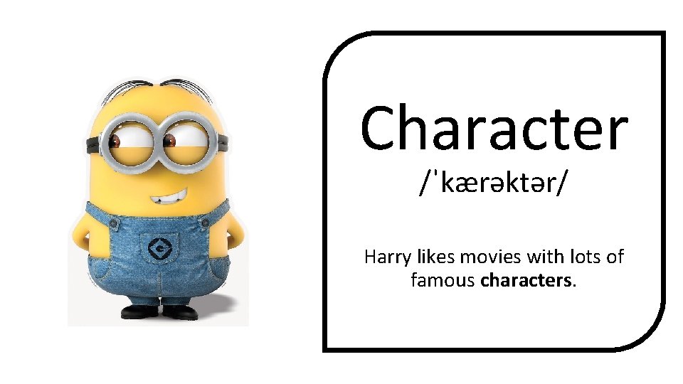 Character /ˈkærəktər/ Harry likes movies with lots of famous characters. 