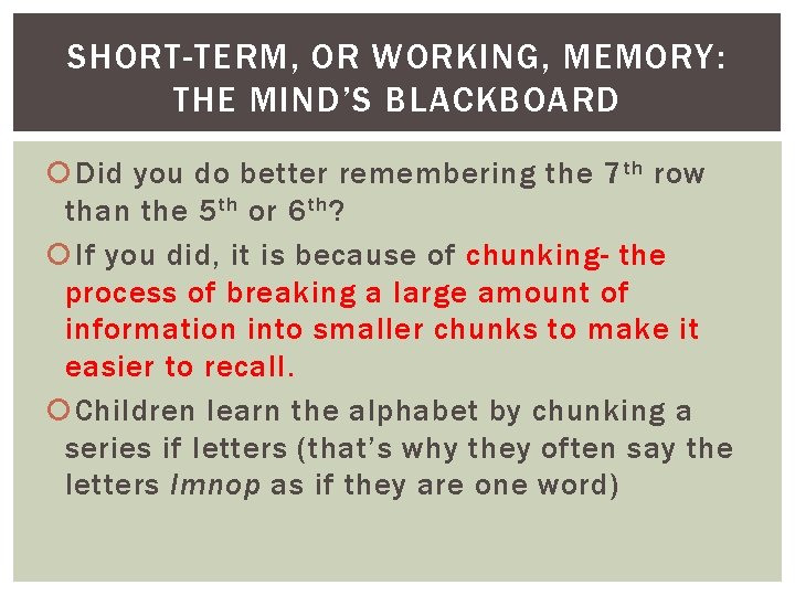 SHORT-TERM, OR WORKING, MEMORY: THE MIND’S BLACKBOARD Did you do better remembering the 7