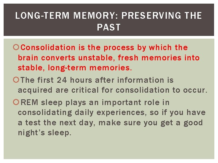 LONG-TERM MEMORY: PRESERVING THE PAST Consolidation is the process by which the brain converts