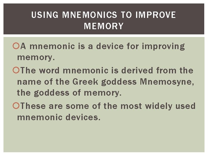 USING MNEMONICS TO IMPROVE MEMORY A mnemonic is a device for improving memory. The