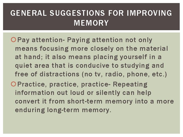 GENERAL SUGGESTIONS FOR IMPROVING MEMORY Pay attention- Paying attention not only means focusing more