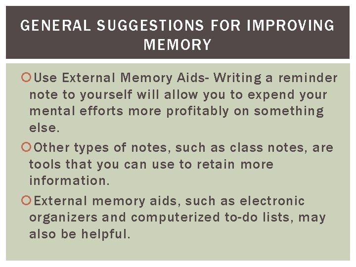 GENERAL SUGGESTIONS FOR IMPROVING MEMORY Use External Memory Aids- Writing a reminder note to