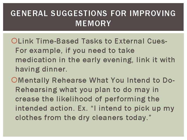 GENERAL SUGGESTIONS FOR IMPROVING MEMORY Link Time-Based Tasks to External Cues. For example, if