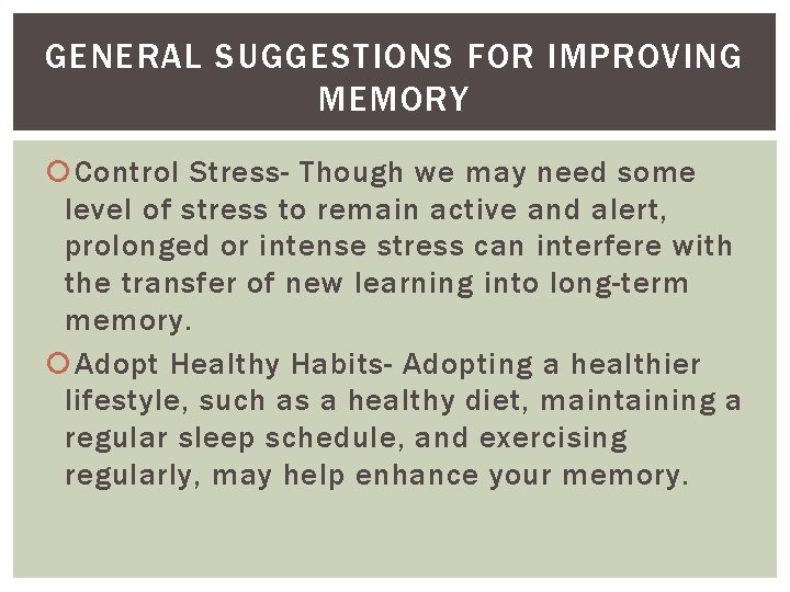 GENERAL SUGGESTIONS FOR IMPROVING MEMORY Control Stress- Though we may need some level of