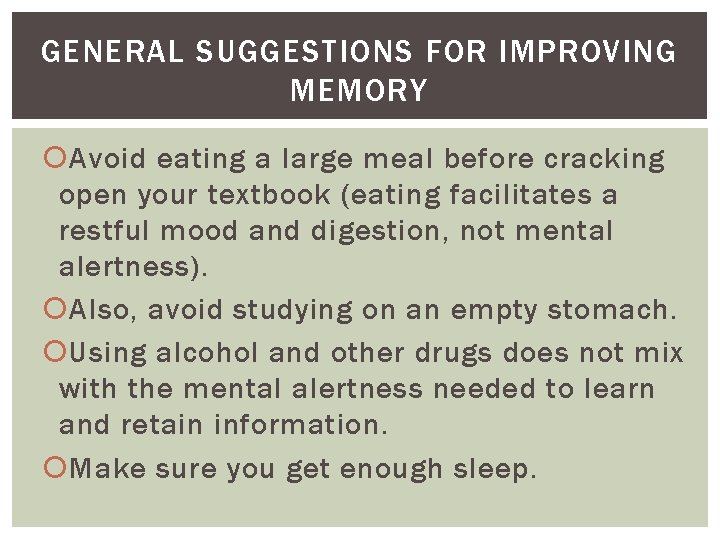 GENERAL SUGGESTIONS FOR IMPROVING MEMORY Avoid eating a large meal before cracking open your