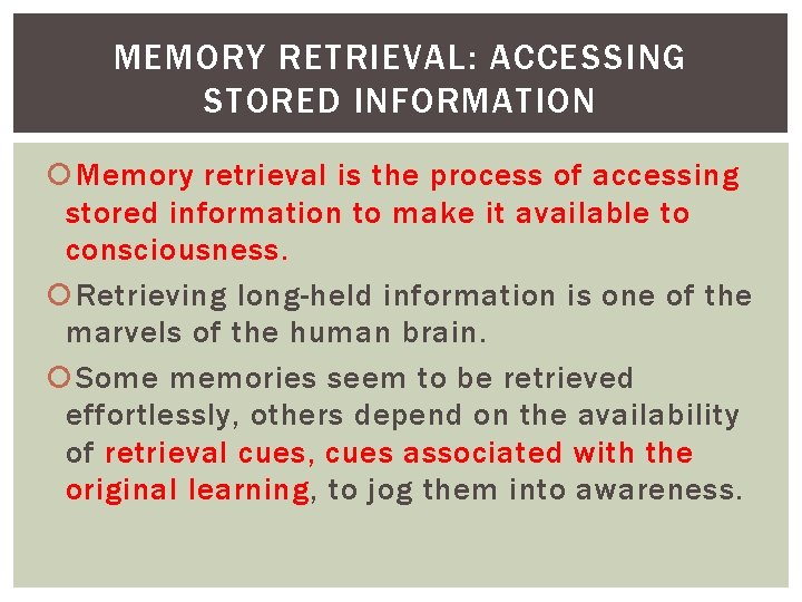 MEMORY RETRIEVAL: ACCESSING STORED INFORMATION Memory retrieval is the process of accessing stored information