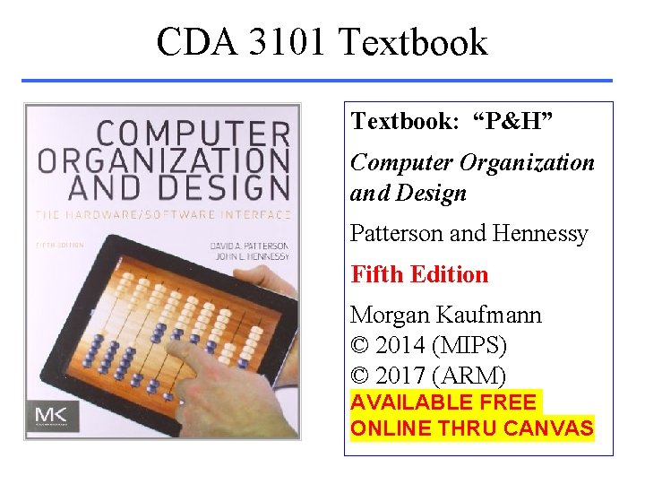 CDA 3101 Textbook: “P&H” Computer Organization and Design Patterson and Hennessy Fifth Edition Morgan