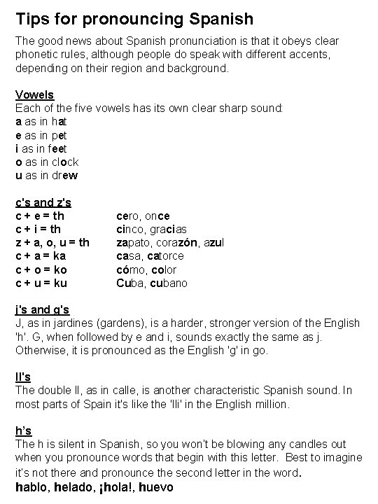 Tips for pronouncing Spanish The good news about Spanish pronunciation is that it obeys