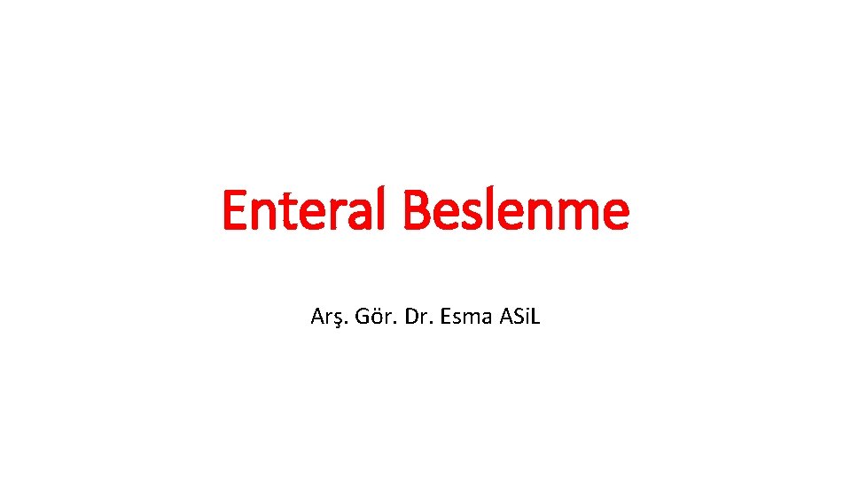 Enteral Beslenme Arş. Gör. Dr. Esma ASi. L 