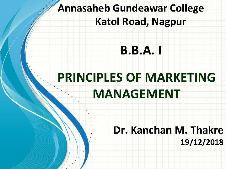 Annasaheb Gundeawar College Katol Road, Nagpur B. B. A. I PRINCIPLES OF MARKETING MANAGEMENT