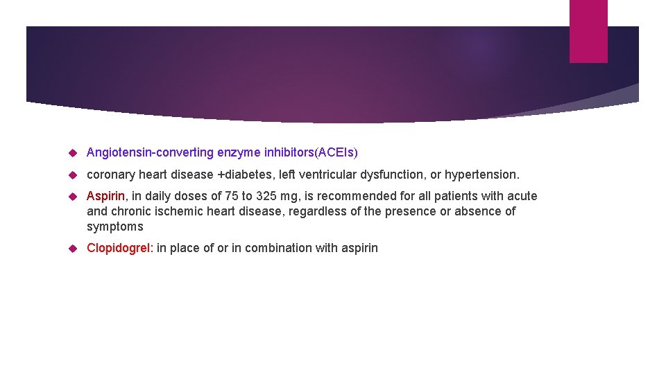 Angiotensin-converting enzyme inhibitors(ACEIs) coronary heart disease +diabetes, left ventricular dysfunction, or hypertension. Aspirin, Angiotensin-converting enzyme inhibitors(ACEIs) coronary heart disease +diabetes, left ventricular dysfunction, or hypertension. Aspirin,