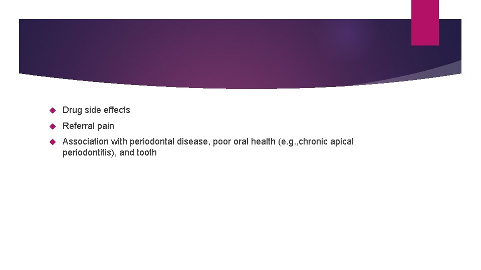 Drug side effects Referral pain Association with periodontal disease, poor oral health (e. Drug side effects Referral pain Association with periodontal disease, poor oral health (e.