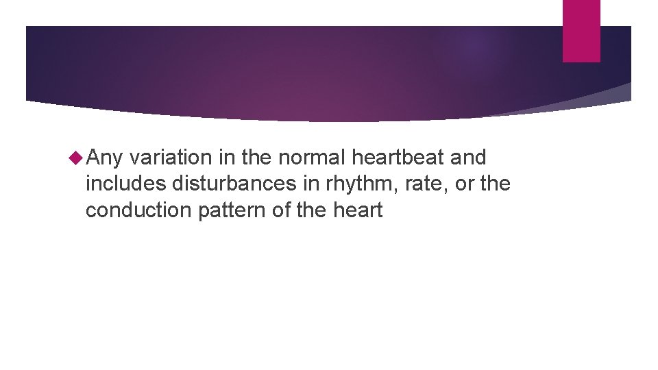 Any variation in the normal heartbeat and includes disturbances in rhythm, rate, or Any variation in the normal heartbeat and includes disturbances in rhythm, rate, or
