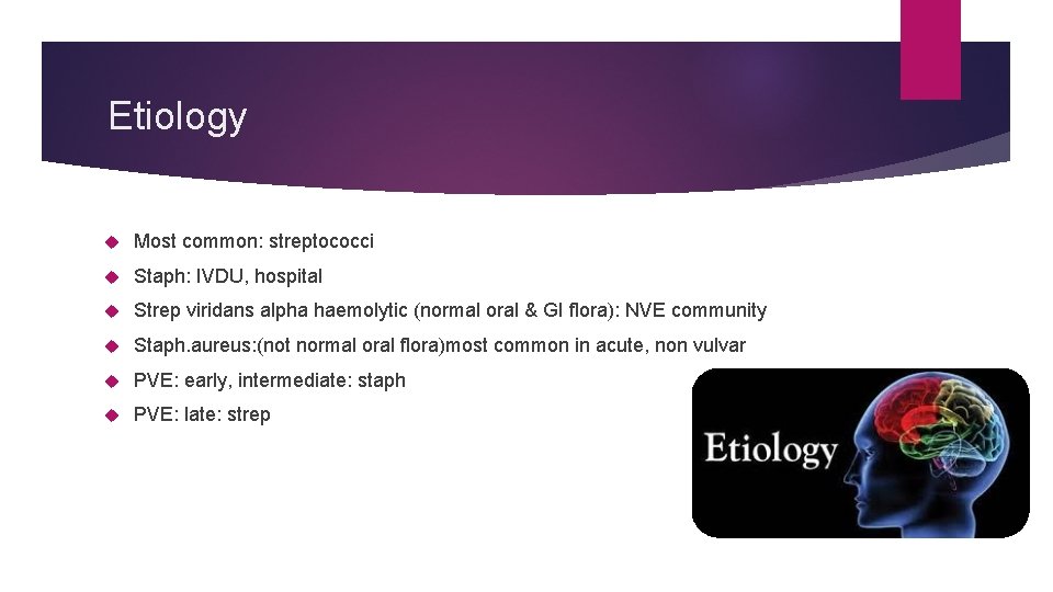 Etiology Most common: streptococci Staph: IVDU, hospital Strep viridans alpha haemolytic (normal oral & Etiology Most common: streptococci Staph: IVDU, hospital Strep viridans alpha haemolytic (normal oral &