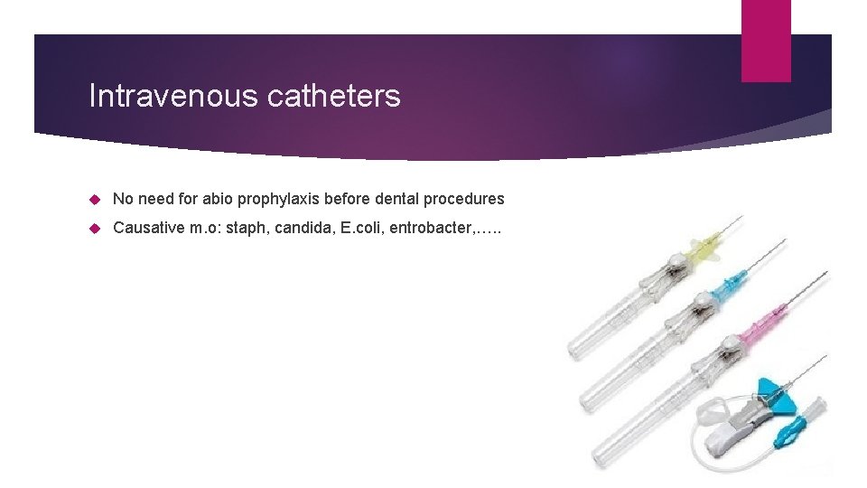 Intravenous catheters No need for abio prophylaxis before dental procedures Causative m. o: staph, Intravenous catheters No need for abio prophylaxis before dental procedures Causative m. o: staph,