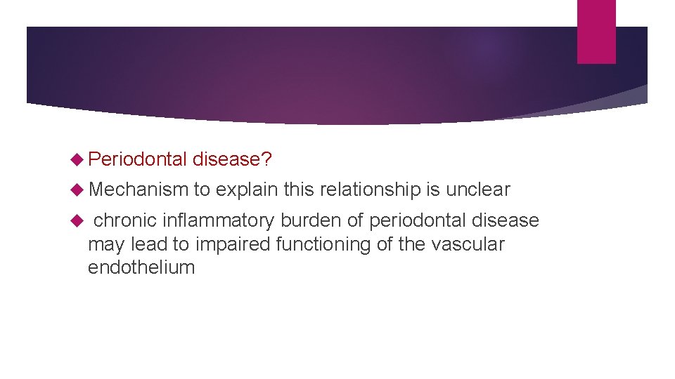 Periodontal disease? Mechanism to explain this relationship is unclear chronic inflammatory burden of Periodontal disease? Mechanism to explain this relationship is unclear chronic inflammatory burden of