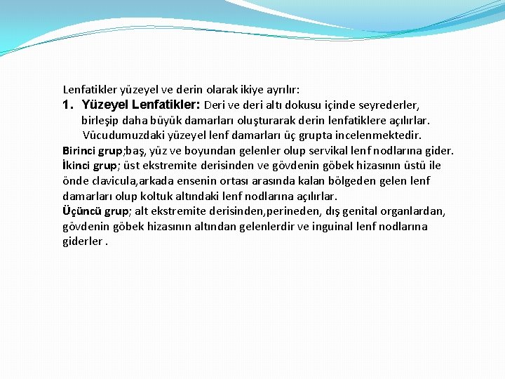 Lenfatikler yüzeyel ve derin olarak ikiye ayrılır: 1. Yüzeyel Lenfatikler: Deri ve deri altı