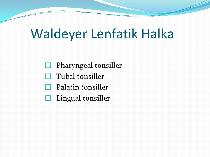 Waldeyer Lenfatik Halka � � Pharyngeal tonsiller Tubal tonsiller Palatin tonsiller Lingual tonsiller 